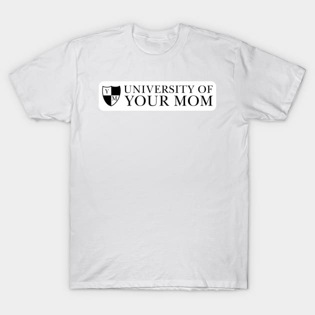 University of Your Mom T-Shirt by mollykay26